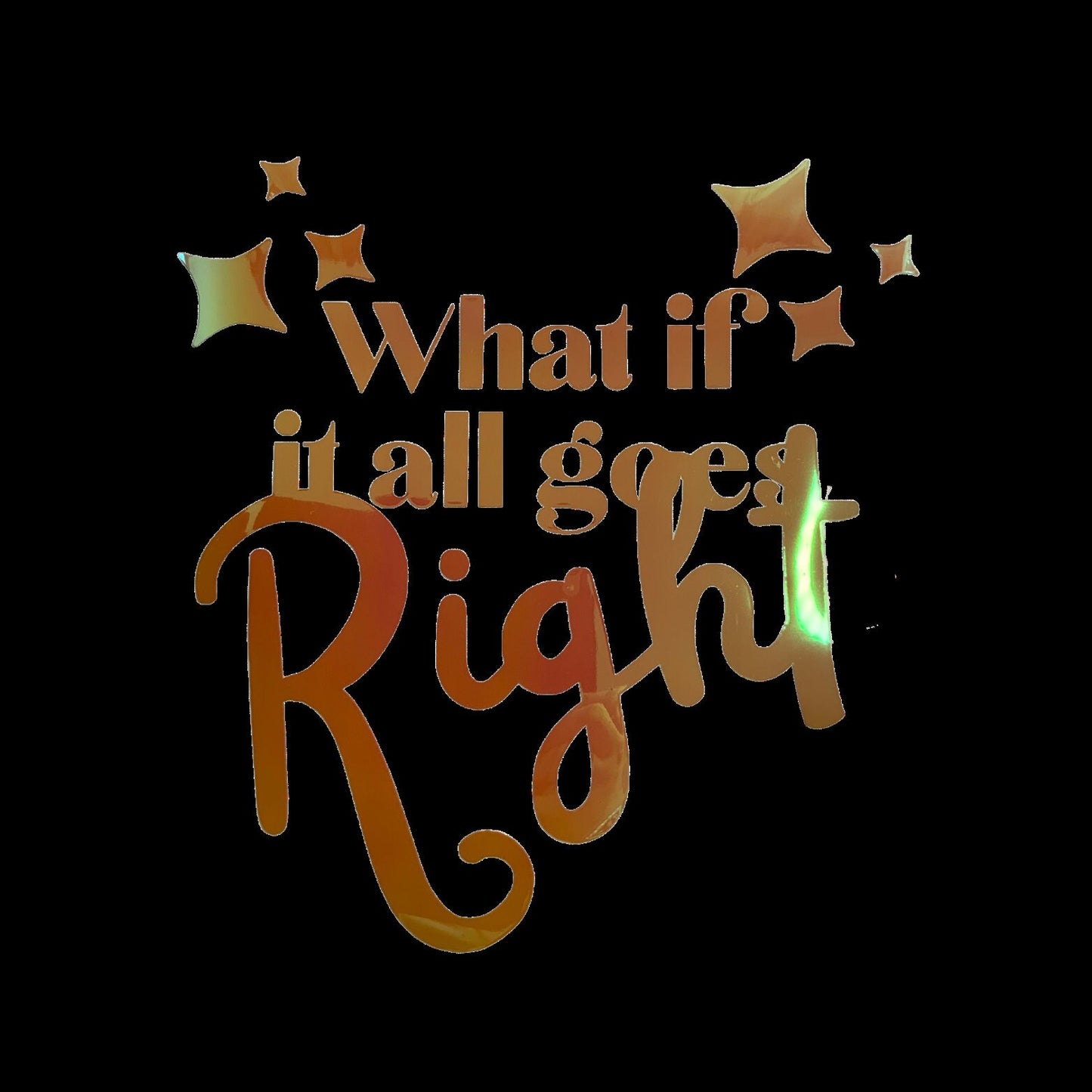 What if it all goes right vinyl decal, Christmas Gift, Stocking Stuffer, car accessory, bumper sticker, custom vinyl lettering